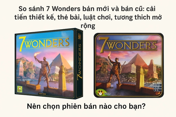 So sánh 7 Wonders bản mới và bản cũ: nên chọn phiên bản nào cho bàn chơi của bạn?